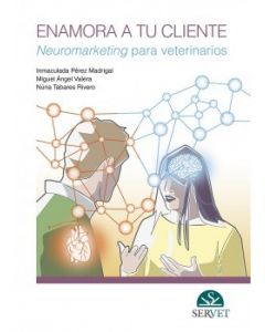 Enamora A Tu Cliente. Neuromarketing Para Veterinarios
