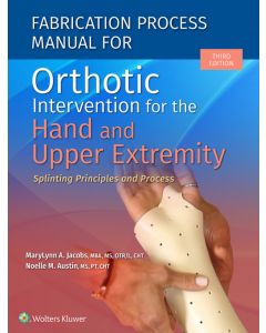 Fabrication Process Manual For Orthotic Intervention For The Hand And Upper Extremity.